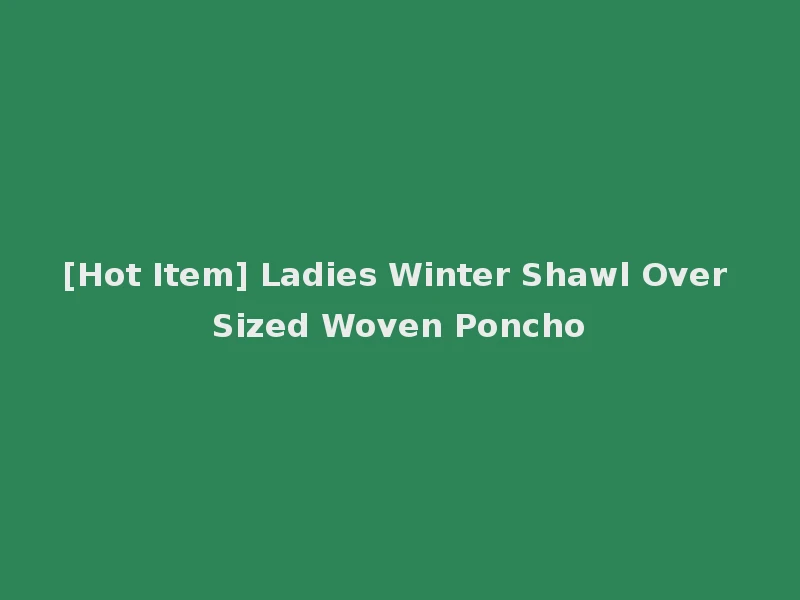 [Hot Item] Ladies Winter Shawl Over Sized Woven Poncho