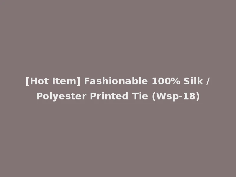 [Hot Item] Fashionable 100% Silk /Polyester Printed Tie (Wsp-18)