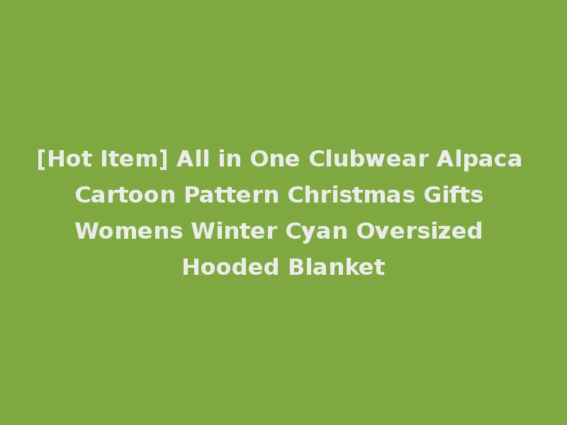 [Hot Item] All in One Clubwear Alpaca Cartoon Pattern Christmas Gifts Womens Winter Cyan Oversized Hooded Blanket