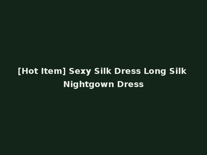 [Hot Item] Sexy Silk Dress Long Silk Nightgown Dress