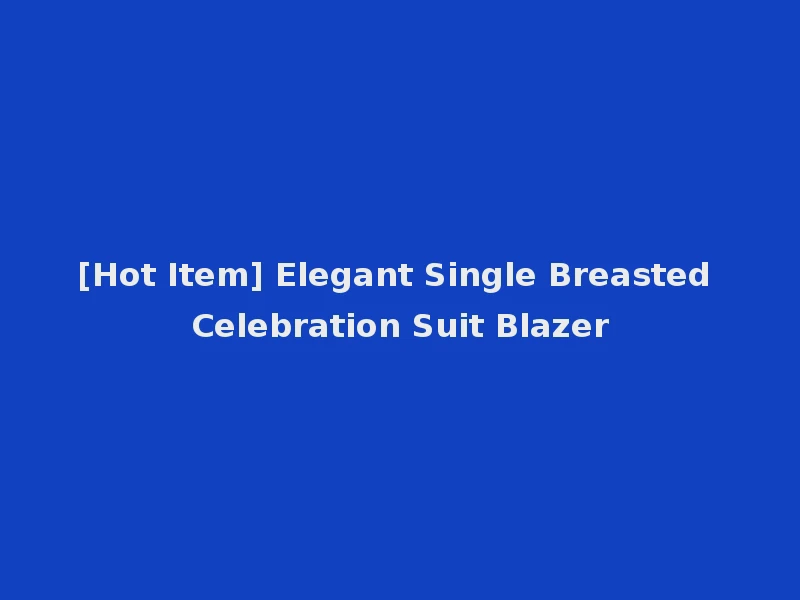 [Hot Item] Elegant Single Breasted Celebration Suit Blazer