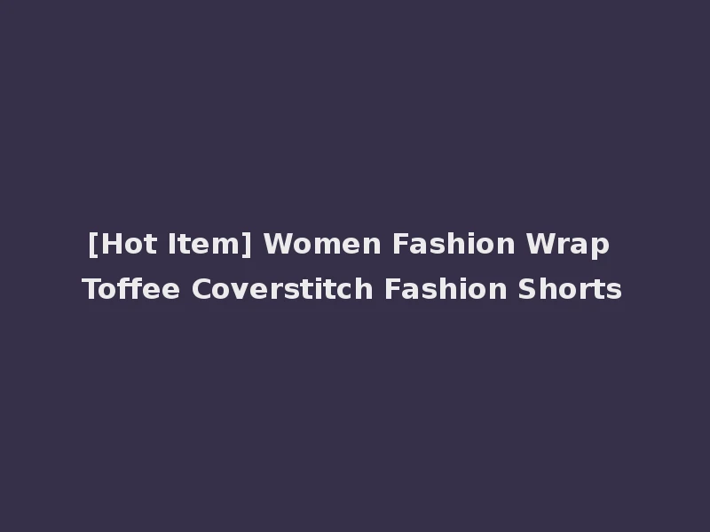 [Hot Item] Women Fashion Wrap Toffee Coverstitch Fashion Shorts