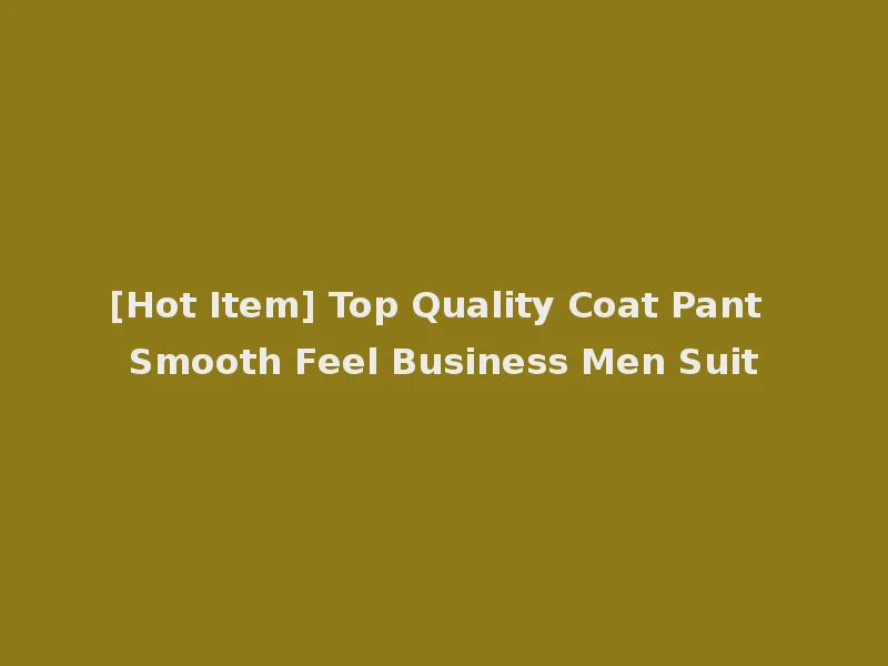 [Hot Item] Top Quality Coat Pant Smooth Feel Business Men Suit