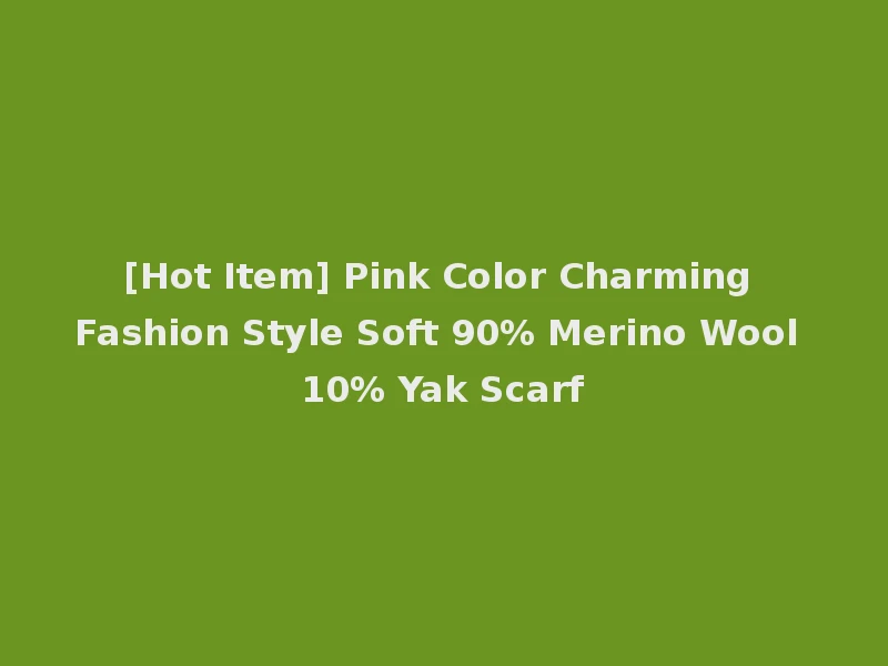 [Hot Item] Pink Color Charming Fashion Style Soft 90% Merino Wool 10% Yak Scarf