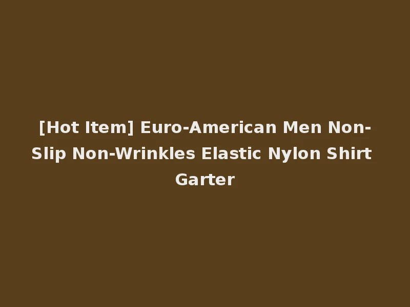 [Hot Item] Euro-American Men Non-Slip Non-Wrinkles Elastic Nylon Shirt Garter