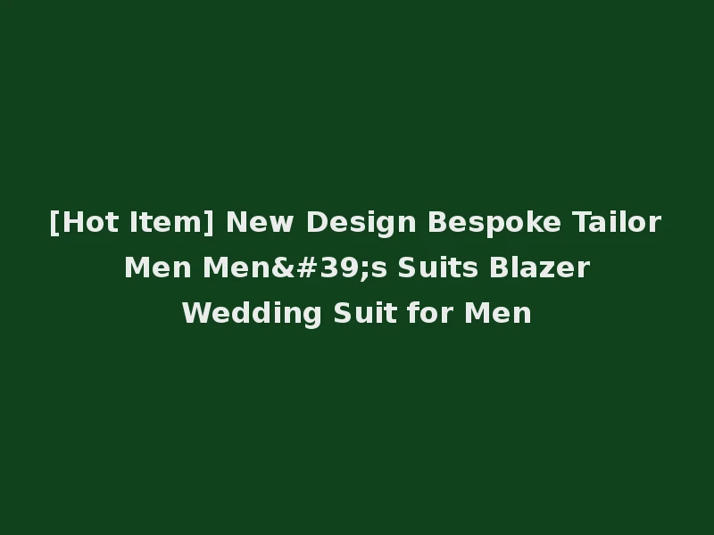 [Hot Item] New Design Bespoke Tailor Men Men's Suits Blazer Wedding Suit for Men