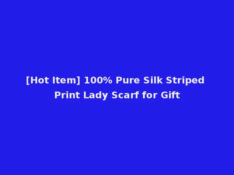 [Hot Item] 100% Pure Silk Striped Print Lady Scarf for Gift