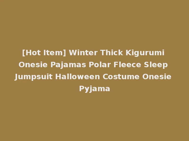 [Hot Item] Winter Thick Kigurumi Onesie Pajamas Polar Fleece Sleep Jumpsuit Halloween Costume Onesie Pyjama