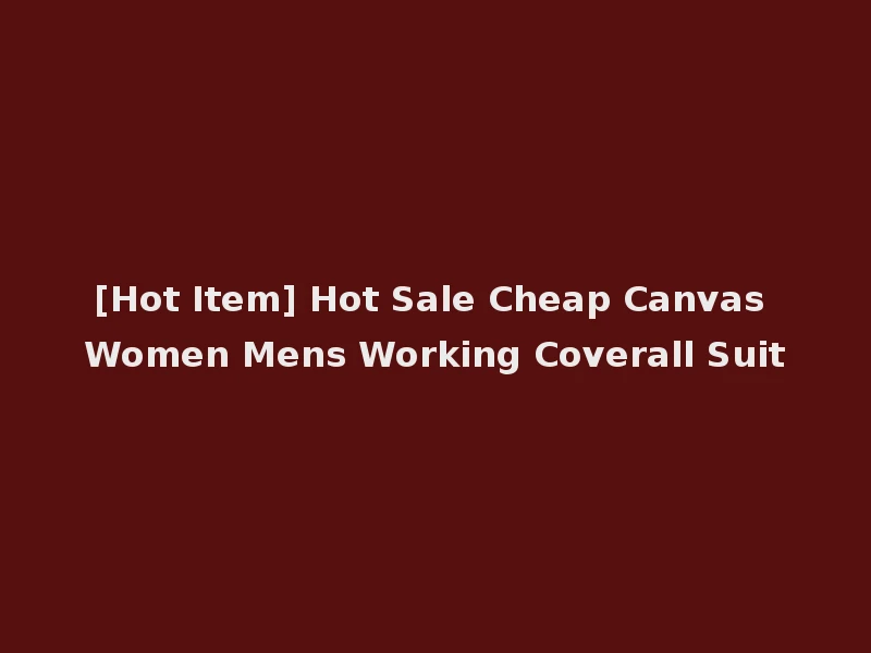 [Hot Item] Hot Sale Cheap Canvas Women Mens Working Coverall Suit