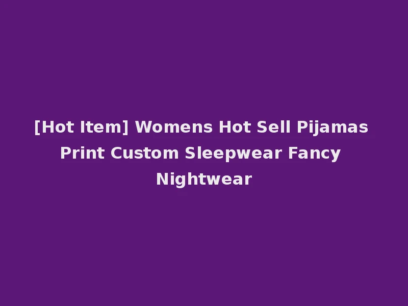 [Hot Item] Womens Hot Sell Pijamas Print Custom Sleepwear Fancy Nightwear