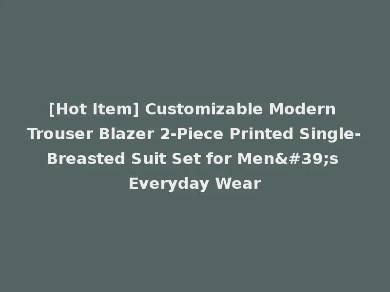 [Hot Item] Customizable Modern Trouser Blazer 2-Piece Printed Single-Breasted Suit Set for Men's Everyday Wear