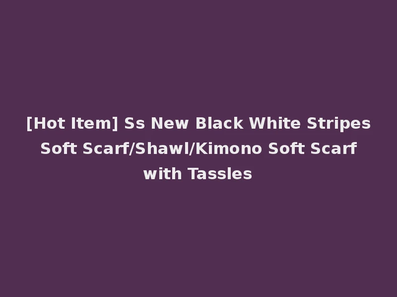 [Hot Item] Ss New Black White Stripes Soft Scarf/Shawl/Kimono Soft Scarf with Tassles