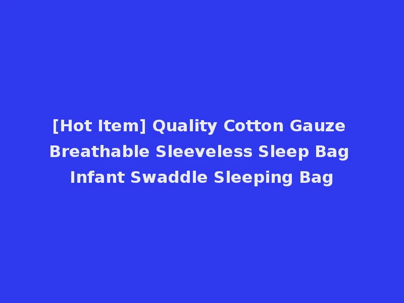 [Hot Item] Quality Cotton Gauze Breathable Sleeveless Sleep Bag Infant Swaddle Sleeping Bag