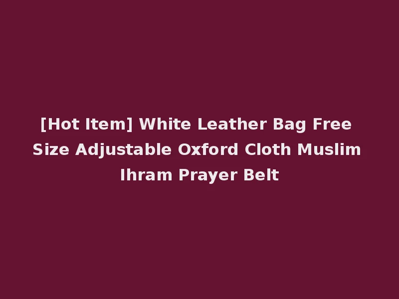 [Hot Item] White Leather Bag Free Size Adjustable Oxford Cloth Muslim Ihram Prayer Belt