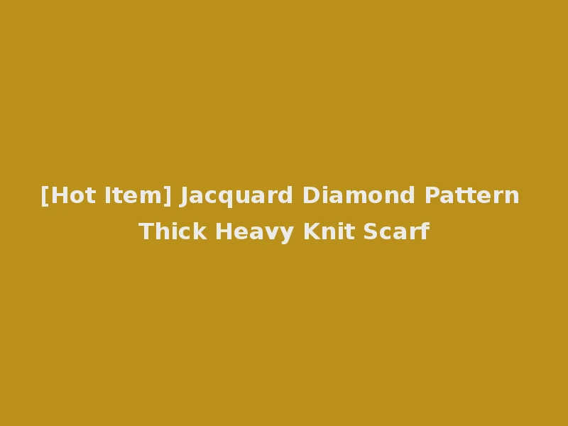 [Hot Item] Jacquard Diamond Pattern Thick Heavy Knit Scarf