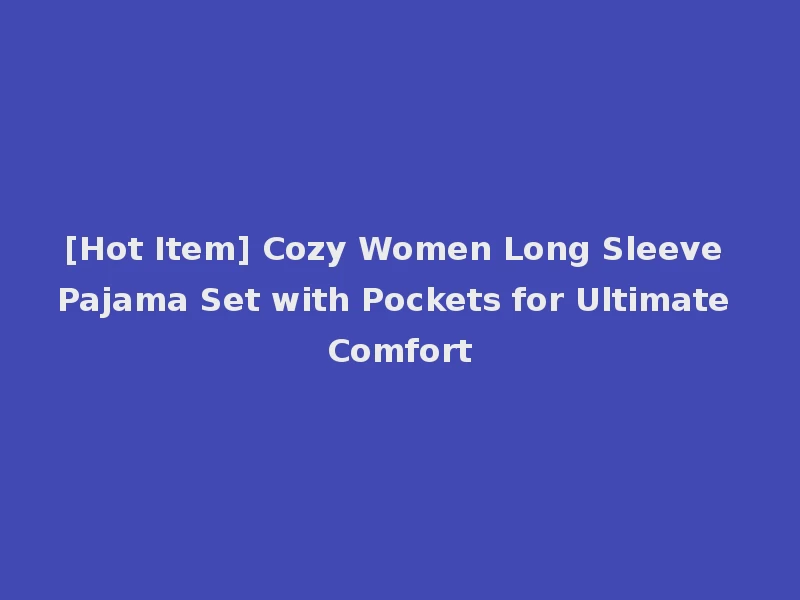 [Hot Item] Cozy Women Long Sleeve Pajama Set with Pockets for Ultimate Comfort