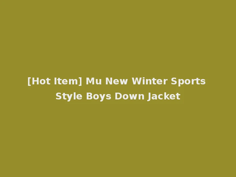 [Hot Item] Mu New Winter Sports Style Boys Down Jacket