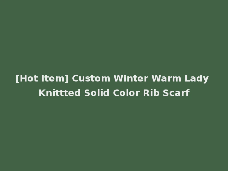 [Hot Item] Custom Winter Warm Lady Knittted Solid Color Rib Scarf