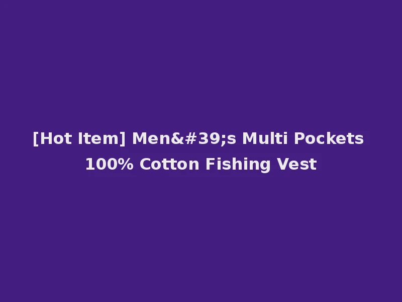 [Hot Item] Men's Multi Pockets 100% Cotton Fishing Vest