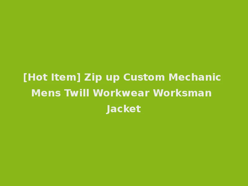 [Hot Item] Zip up Custom Mechanic Mens Twill Workwear Worksman Jacket