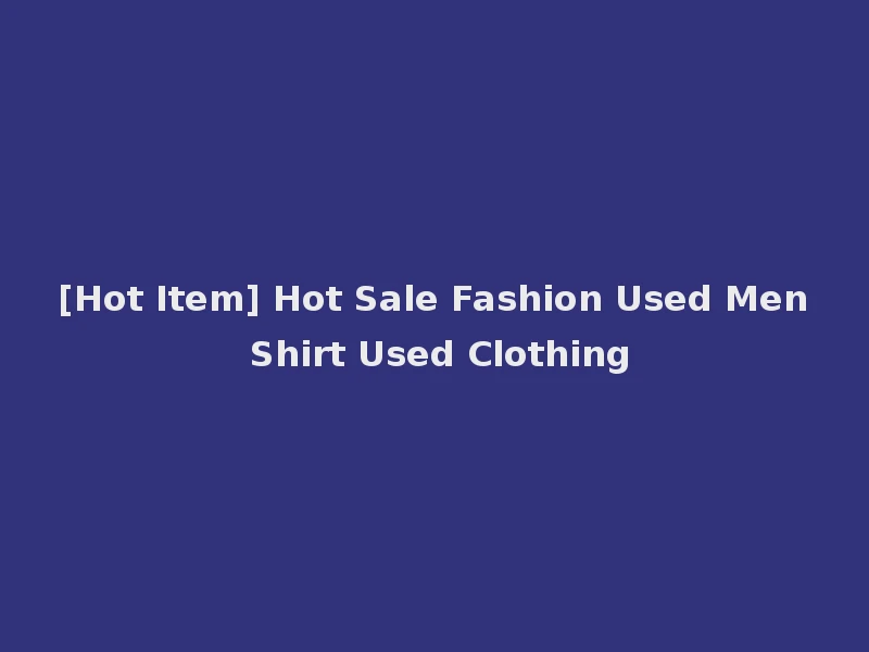 [Hot Item] Hot Sale Fashion Used Men Shirt Used Clothing