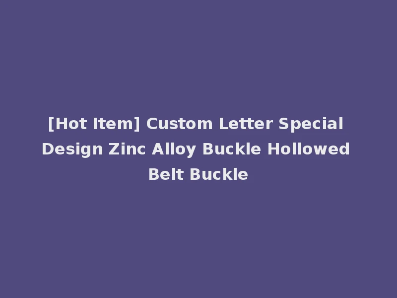 [Hot Item] Custom Letter Special Design Zinc Alloy Buckle Hollowed Belt Buckle