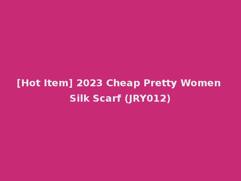 [Hot Item] 2023 Cheap Pretty Women Silk Scarf (JRY012)