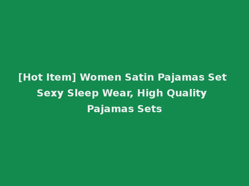 [Hot Item] Women Satin Pajamas Set Sexy Sleep Wear, High Quality Pajamas Sets