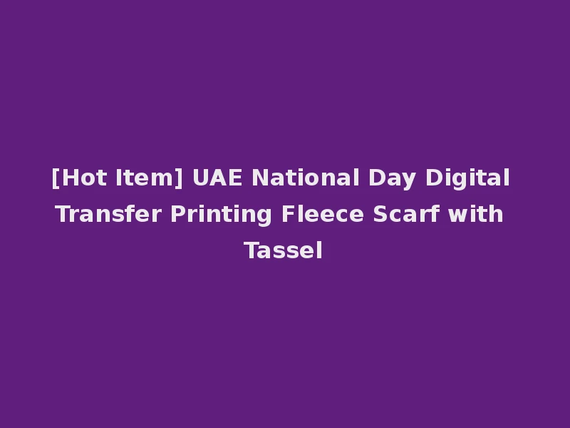 [Hot Item] UAE National Day Digital Transfer Printing Fleece Scarf with Tassel