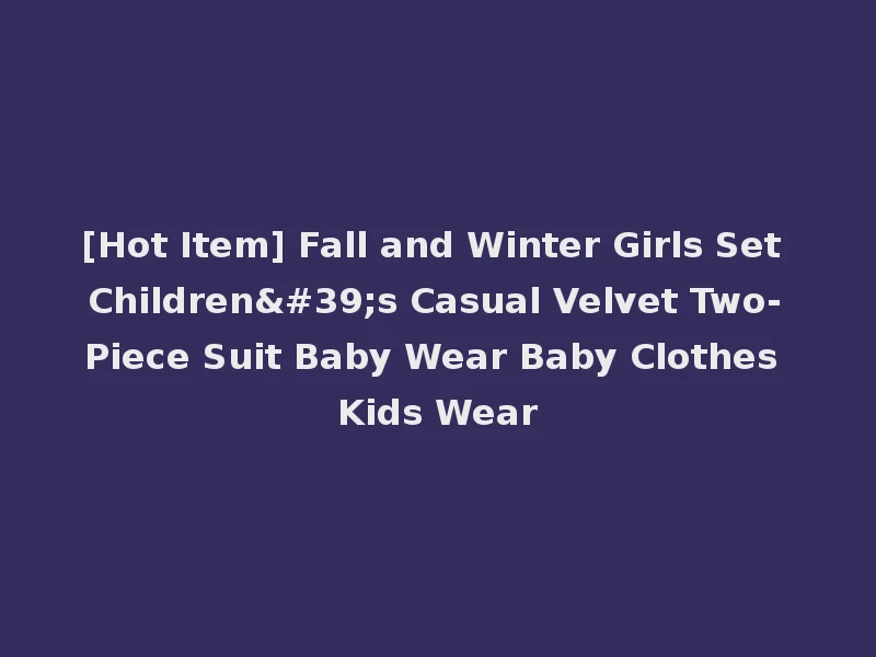 [Hot Item] Fall and Winter Girls Set Children's Casual Velvet Two-Piece Suit Baby Wear Baby Clothes Kids Wear