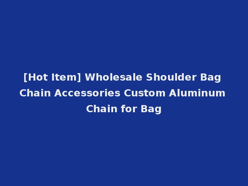 [Hot Item] Wholesale Shoulder Bag Chain Accessories Custom Aluminum Chain for Bag