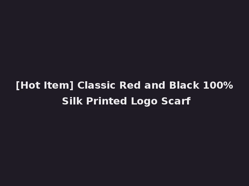 [Hot Item] Classic Red and Black 100% Silk Printed Logo Scarf