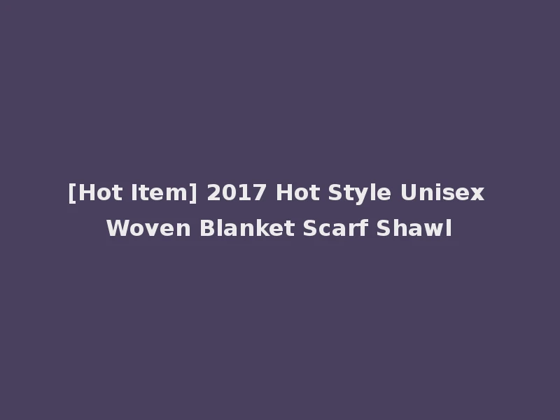 [Hot Item] 2017 Hot Style Unisex Woven Blanket Scarf Shawl