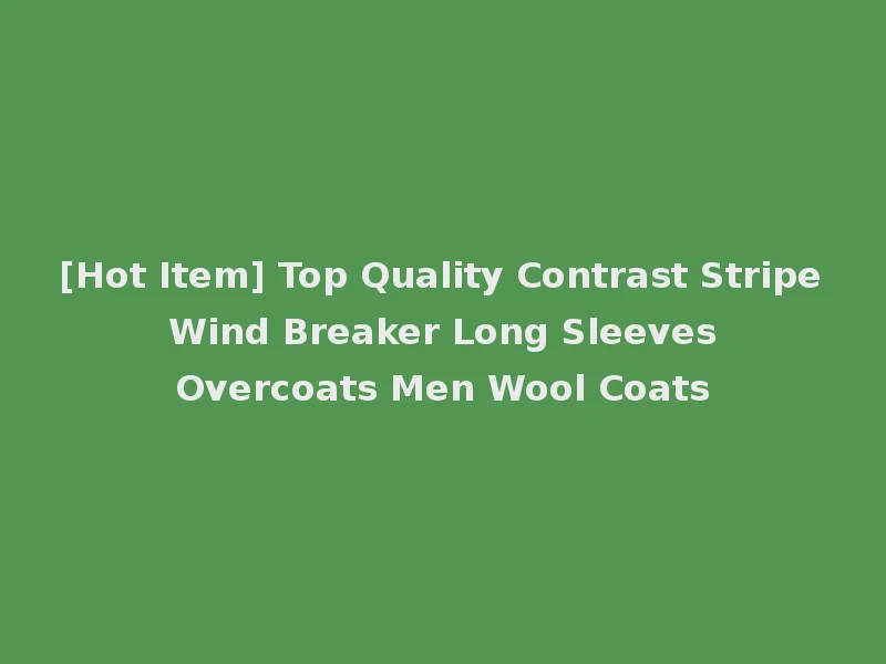 [Hot Item] Top Quality Contrast Stripe Wind Breaker Long Sleeves Overcoats Men Wool Coats