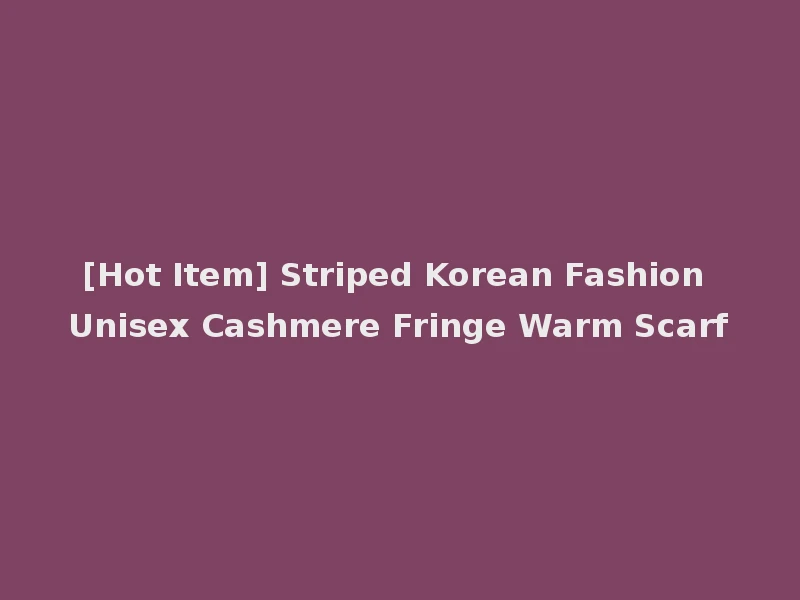 [Hot Item] Striped Korean Fashion Unisex Cashmere Fringe Warm Scarf