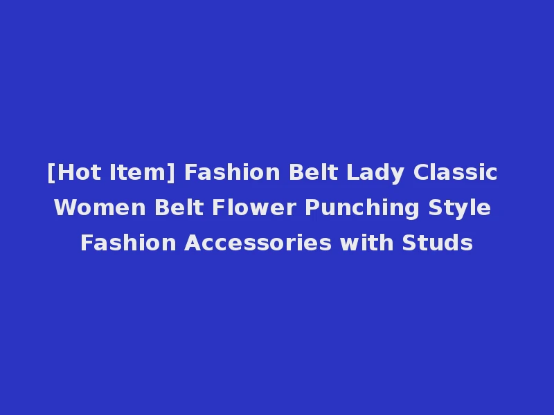 [Hot Item] Fashion Belt Lady Classic Women Belt Flower Punching Style Fashion Accessories with Studs
