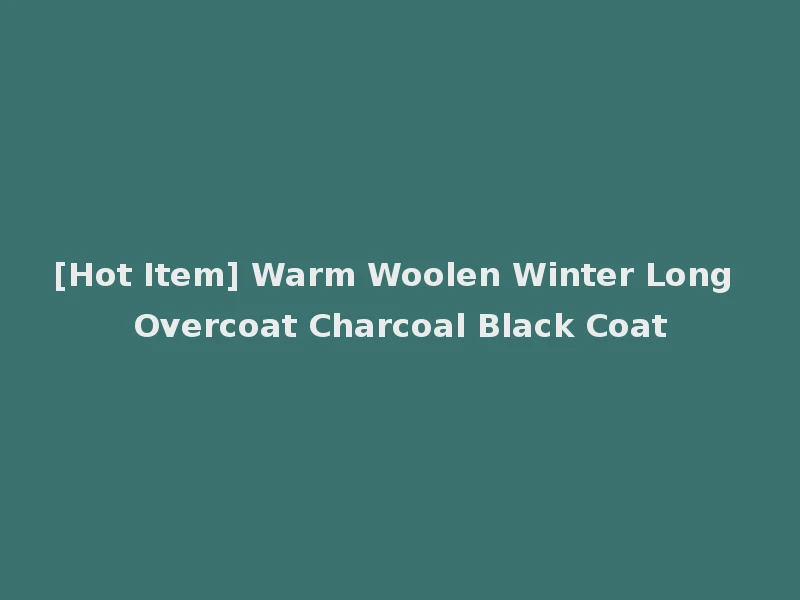 [Hot Item] Warm Woolen Winter Long Overcoat Charcoal Black Coat