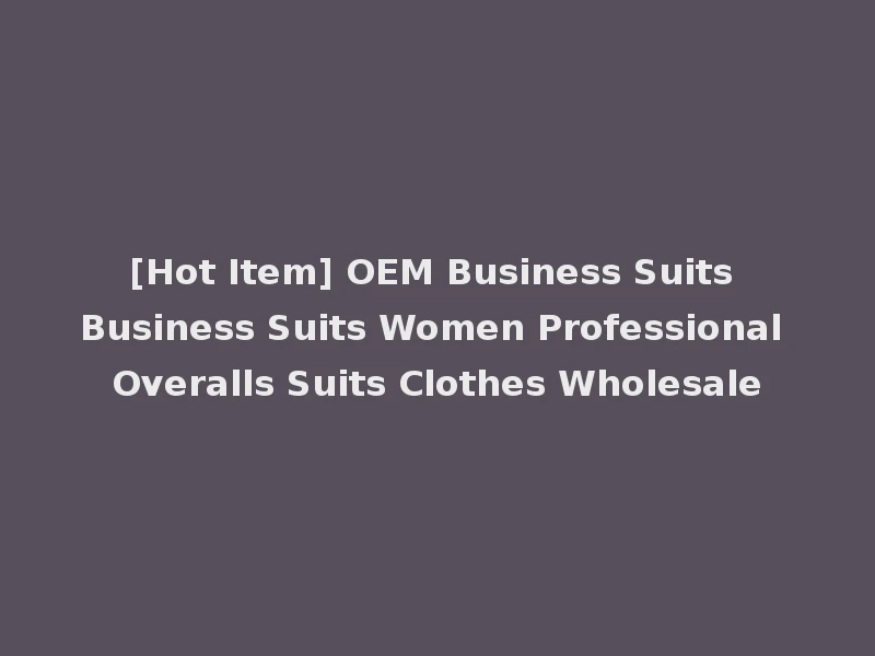 [Hot Item] OEM Business Suits Business Suits Women Professional Overalls Suits Clothes Wholesale