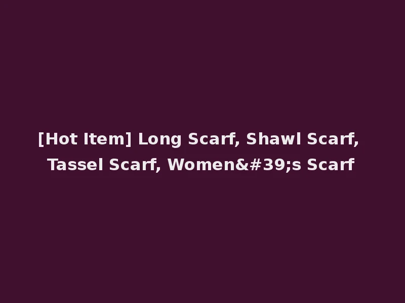 [Hot Item] Long Scarf, Shawl Scarf, Tassel Scarf, Women's Scarf