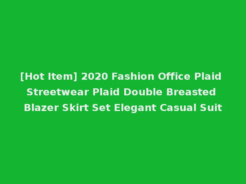 [Hot Item] 2020 Fashion Office Plaid Streetwear Plaid Double Breasted Blazer Skirt Set Elegant Casual Suit