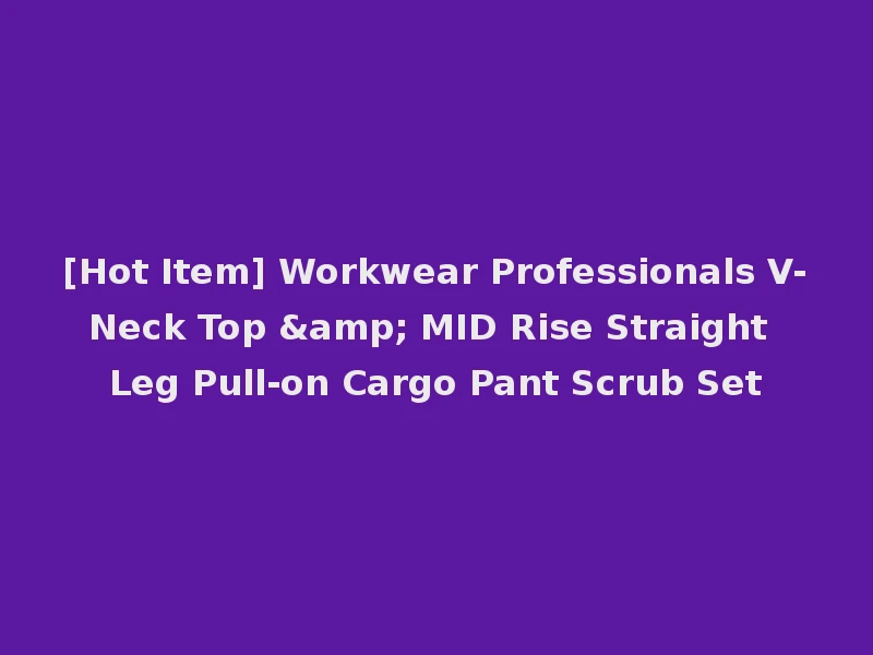 [Hot Item] Workwear Professionals V-Neck Top & MID Rise Straight Leg Pull-on Cargo Pant Scrub Set