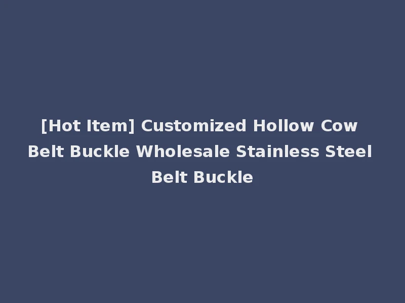 [Hot Item] Customized Hollow Cow Belt Buckle Wholesale Stainless Steel Belt Buckle
