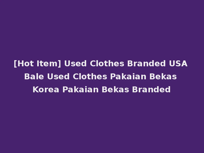 [Hot Item] Used Clothes Branded USA Bale Used Clothes Pakaian Bekas Korea Pakaian Bekas Branded
