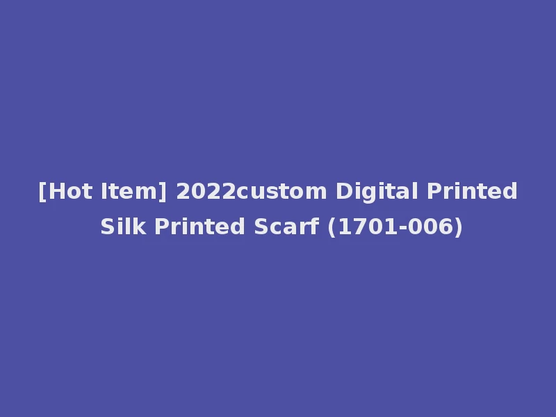 [Hot Item] 2022custom Digital Printed Silk Printed Scarf (1701-006)