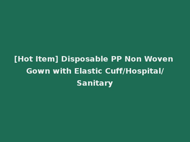 [Hot Item] Disposable PP Non Woven Gown with Elastic Cuff/Hospital/Sanitary