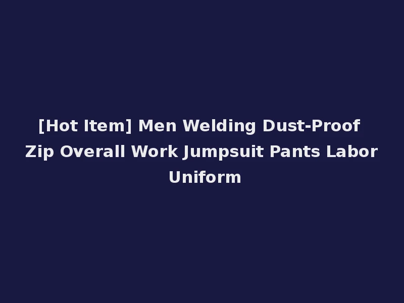 [Hot Item] Men Welding Dust-Proof Zip Overall Work Jumpsuit Pants Labor Uniform