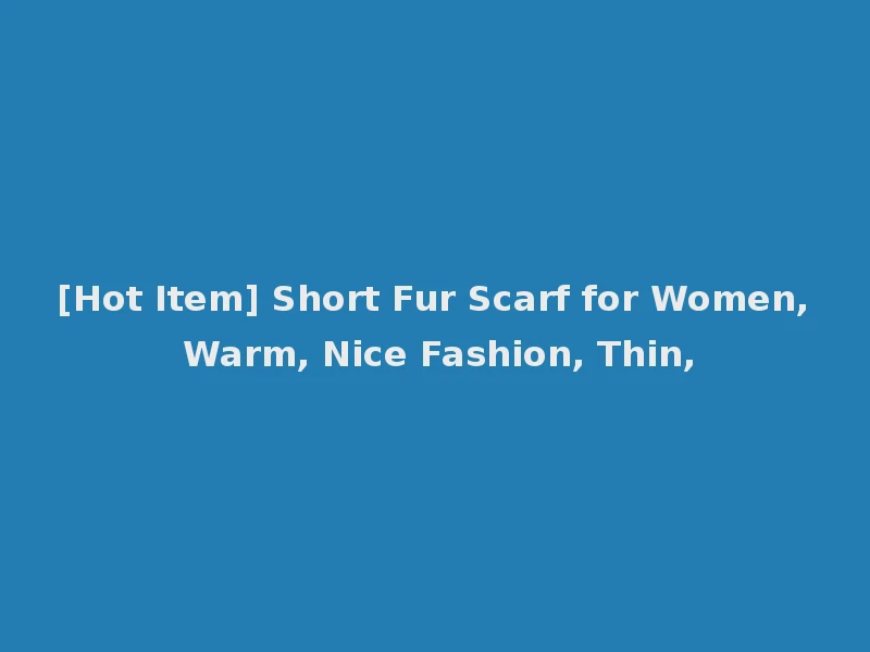 [Hot Item] Short Fur Scarf for Women, Warm, Nice Fashion, Thin,