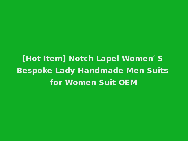 [Hot Item] Notch Lapel Women′ S Bespoke Lady Handmade Men Suits for Women Suit OEM