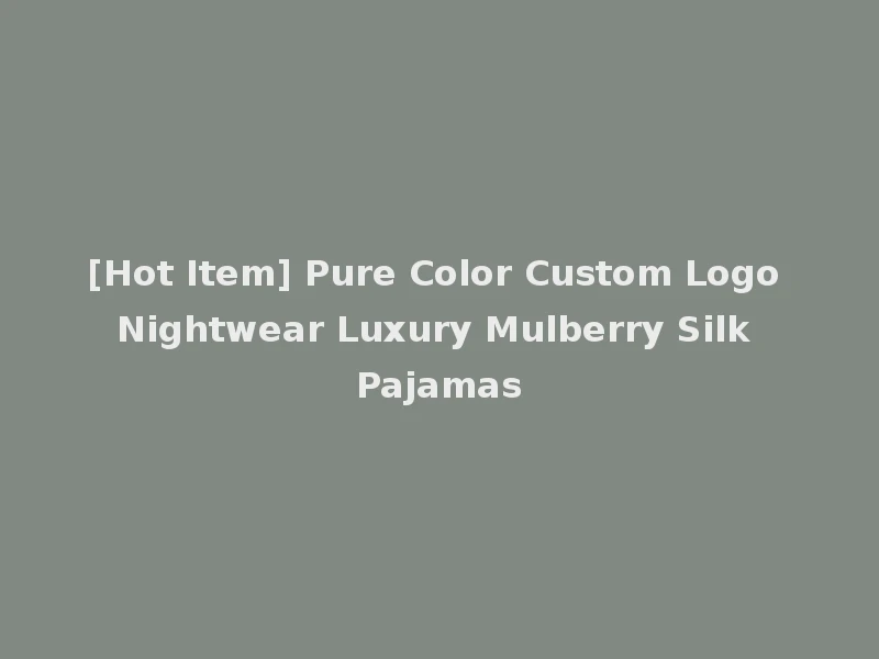 [Hot Item] Pure Color Custom Logo Nightwear Luxury Mulberry Silk Pajamas