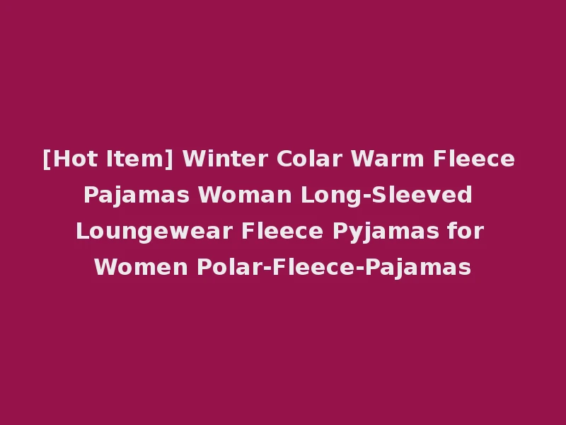 [Hot Item] Winter Colar Warm Fleece Pajamas Woman Long-Sleeved Loungewear Fleece Pyjamas for Women Polar-Fleece-Pajamas